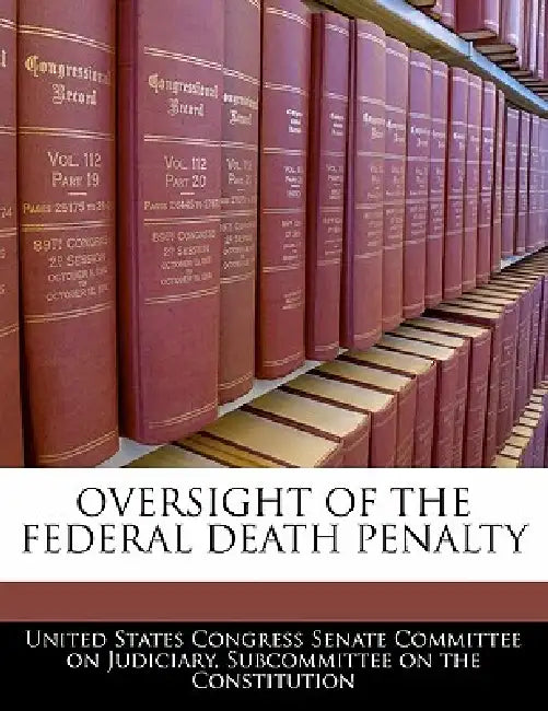 Oversight of the Federal Death Penalty by United States Congress Senate Committee