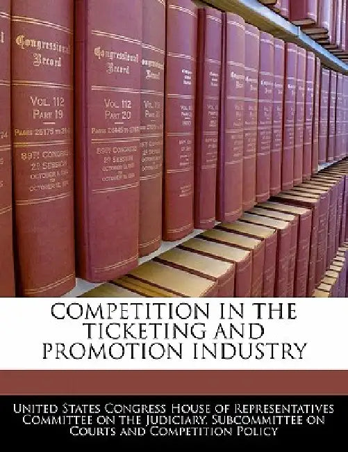 Competition in the Ticketing and Promotion Industry by United States Congress House of Represen