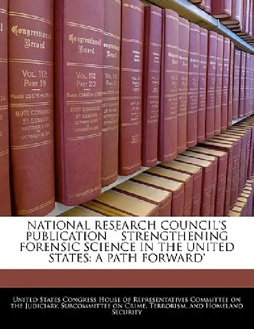 National Research Council's Publication Strengthening Forensic Science in the United States: A Path Forward' by United States Congress House of Represen