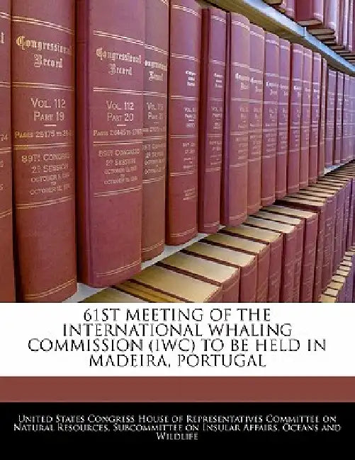 61st Meeting of the International Whaling Commission (Iwc) to Be Held in Madeira, Portugal by United States Congress House of Represen