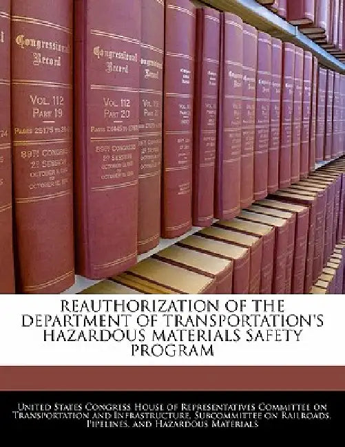 Reauthorization of the Department of Transportation's Hazardous Materials Safety Program by United States Congress House of Represen