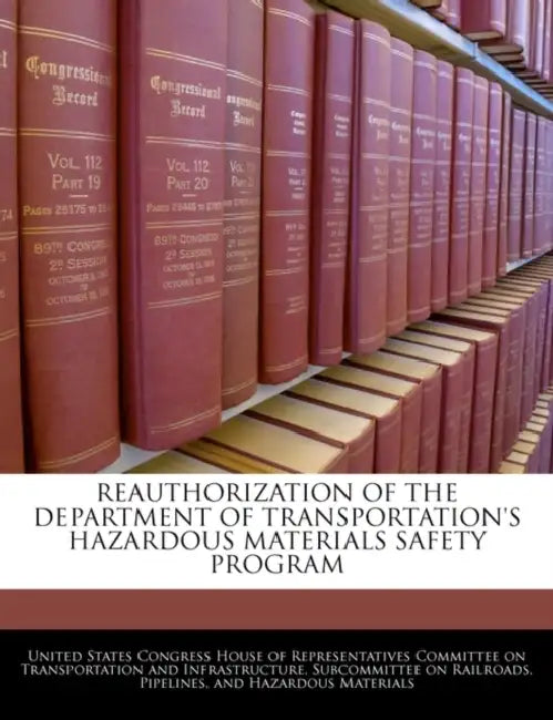 Reauthorization of the Department of Transportation's Hazardous Materials Safety Program by United States Congress House of Represen