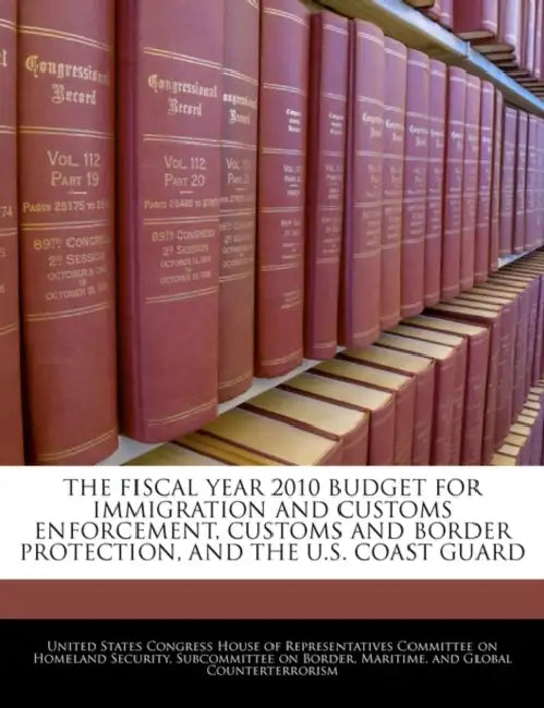 The Fiscal Year 2010 Budget for Immigration and Customs Enforcement, Customs and Border Protection, and the U.S. Coast Guard by United States Congress House of Represen