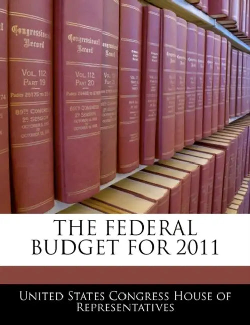 The Federal Budget for 2011 by United States Congress House of Represen