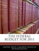 The Federal Budget for 2011 by United States Congress House of Represen