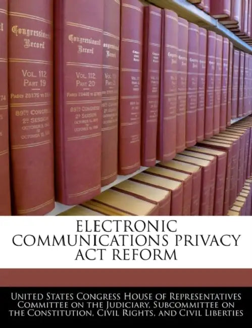 Electronic Communications Privacy ACT Reform by United States Congress House of Represen