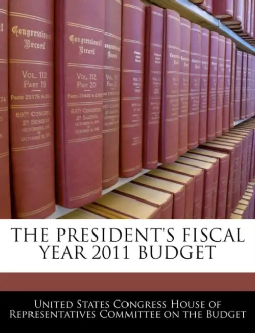 The President's Fiscal Year 2011 Budget by United States Congress House of Represen