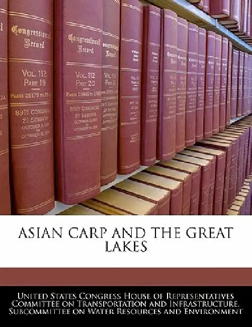 Asian Carp and the Great Lakes by United States Congress House of Represen
