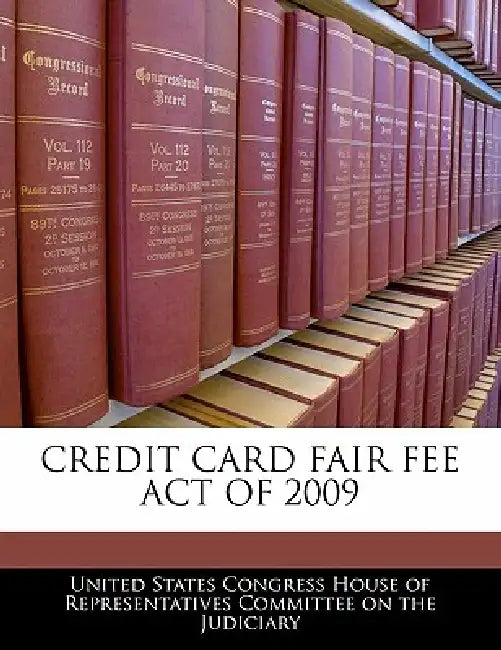 Credit Card Fair Fee Act of 2009 by United States Congress House of Represen