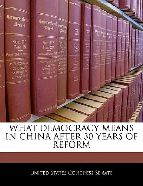 What Democracy Means in China After 30 Years of Reform by United States Congress Senate
