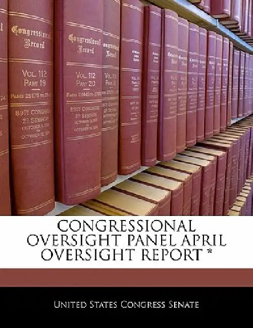 Congressional Oversight Panel April Oversight Report * by United States Congress Senate
