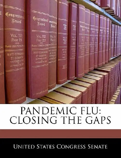 Pandemic Flu: Closing the Gaps by United States Congress Senate