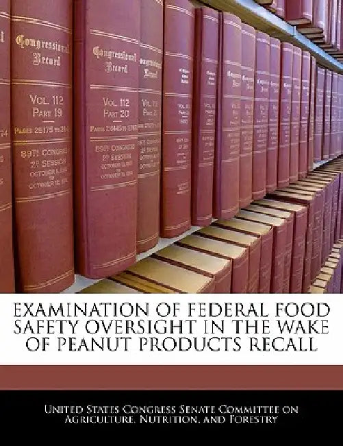 Examination of Federal Food Safety Oversight in the Wake of Peanut Products Recall by United States Congress Senate Committee