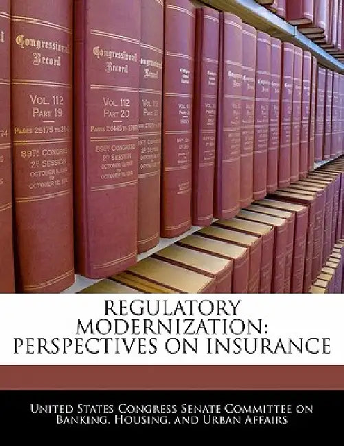 Regulatory Modernization: Perspectives on Insurance by United States Congress Senate Committee