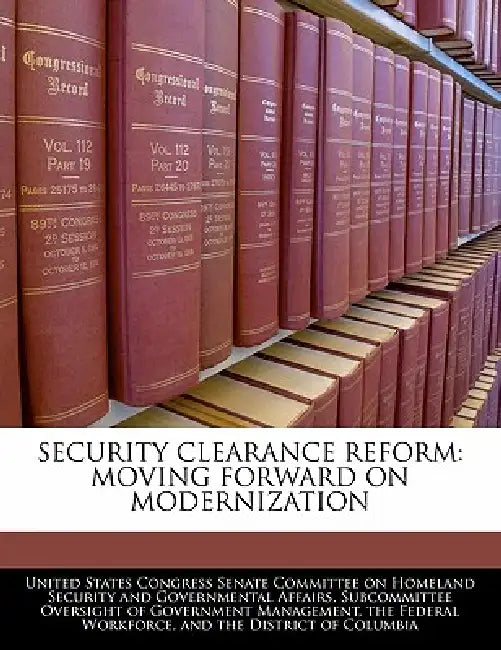 Security Clearance Reform: Moving Forward on Modernization by United States Congress Senate Committee