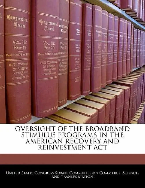 Oversight of the Broadband Stimulus Programs in the American Recovery and Reinvestment ACT by United States Congress Senate Committee