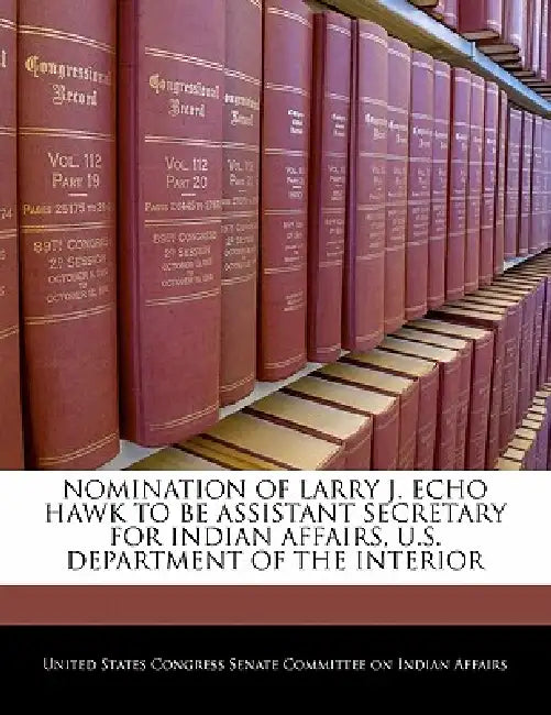 Nomination of Larry J. Echo Hawk to Be Assistant Secretary for Indian Affairs, U.S. Department of the Interior by United States Congress Senate Committee