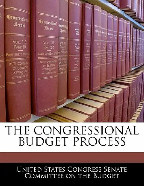 The Congressional Budget Process by United States Congress Senate Committee