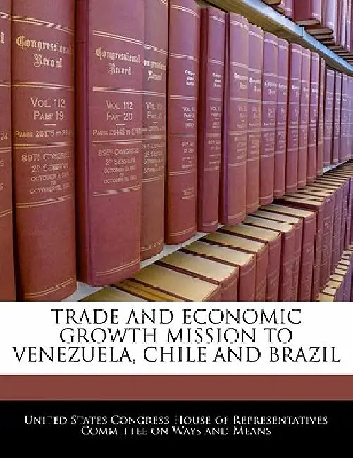 Trade and Economic Growth Mission to Venezuela, Chile and Brazil by United States Congress House of Represen