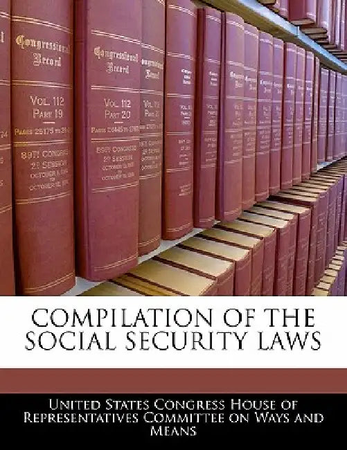 Compilation Of The Social Security Laws by United States Congress House of Represen