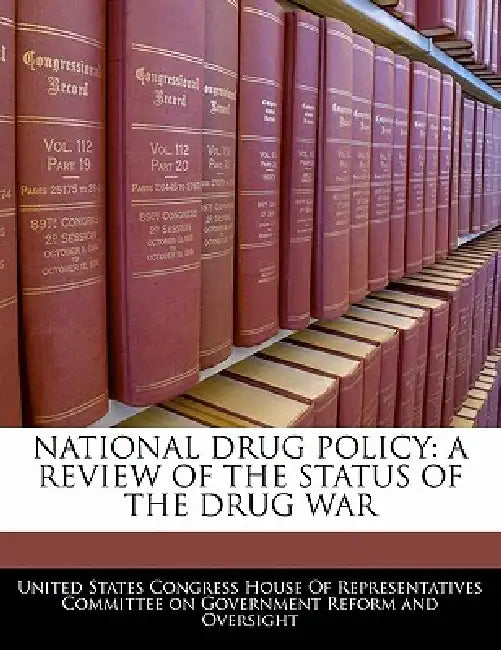 National Drug Policy: A Review of the Status of the Drug War by United States Congress House of Represen
