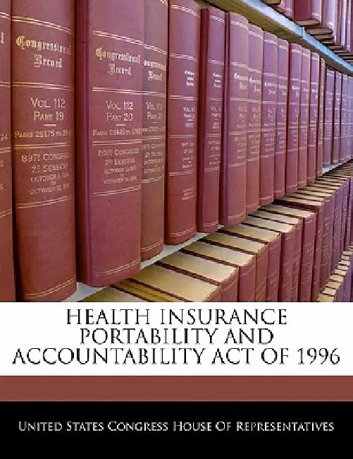 Health Insurance Portability and Accountability Act of 1996 by United States Congress House of Represen