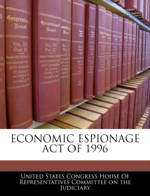 Economic Espionage Act of 1996 by United States Congress House of Represen