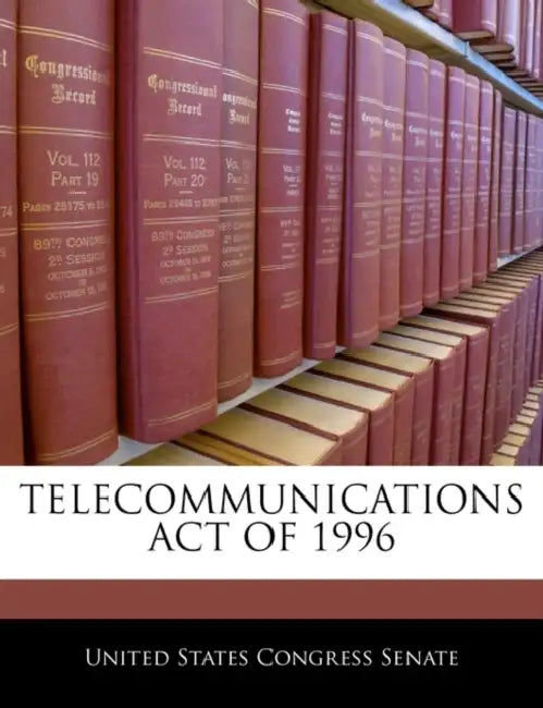 Telecommunications Act of 1996 by United States Congress Senate