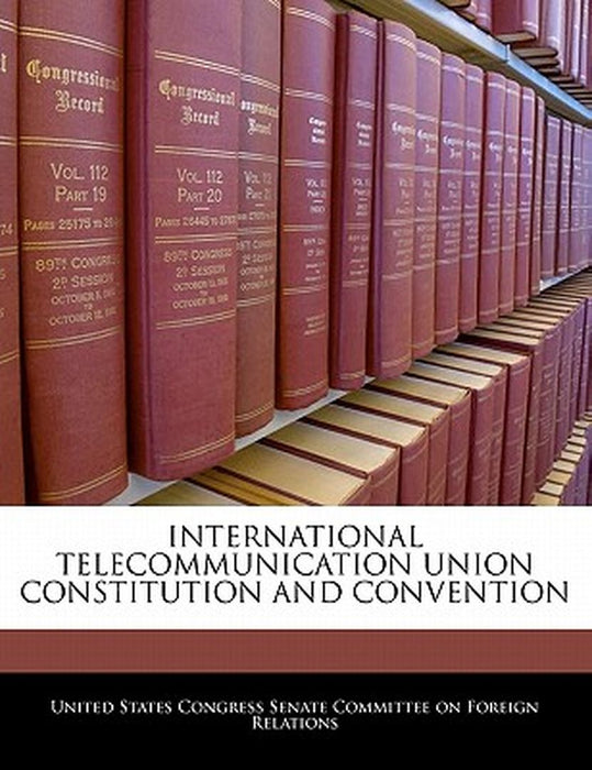 International Telecommunication Union Constitution and Convention by United States Congress Senate Committee