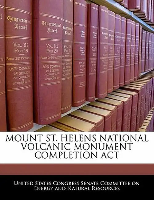 Mount St. Helens National Volcanic Monument Completion ACT by United States Congress Senate Committee