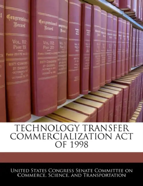 Technology Transfer Commercialization Act of 1998 by United States Congress Senate Committee