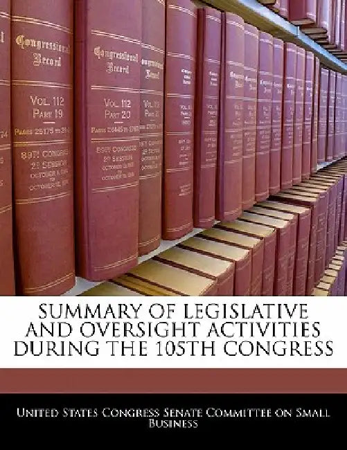 Summary of Legislative and Oversight Activities During the 105th Congress by United States Congress Senate Committee