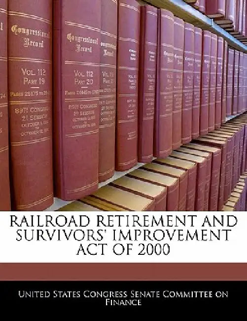 Railroad Retirement and Survivors' Improvement Act of 2000 by United States Congress Senate Committee
