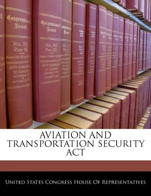 Aviation and Transportation Security ACT by United States Congress House of Represen