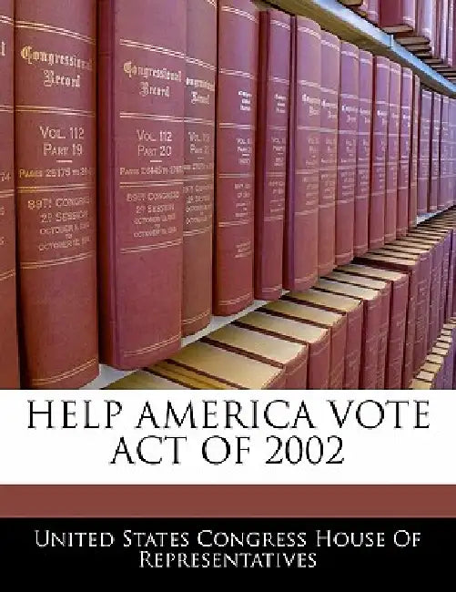 Help America Vote Act of 2002 by United States Congress House of Represen