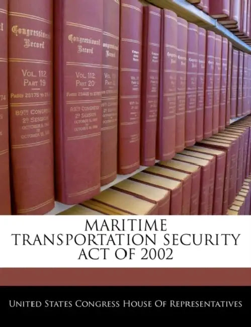 Maritime Transportation Security Act of 2002 by United States Congress House of Represen