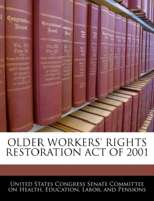 Older Workers' Rights Restoration Act of 2001 by United States Congress Senate Committee