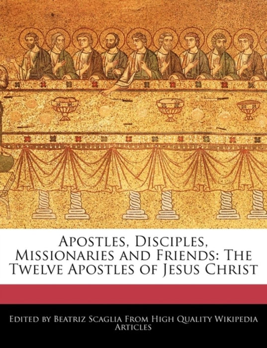 Apostles, Disciples, Missionaries and Friends: The Twelve Apostles of Jesus Christ by Scaglia, Beatriz