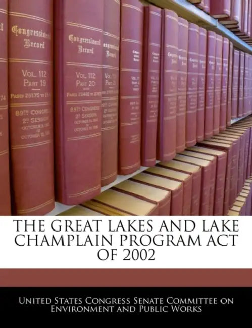 The Great Lakes and Lake Champlain Program Act of 2002 by United States Congress Senate Committee