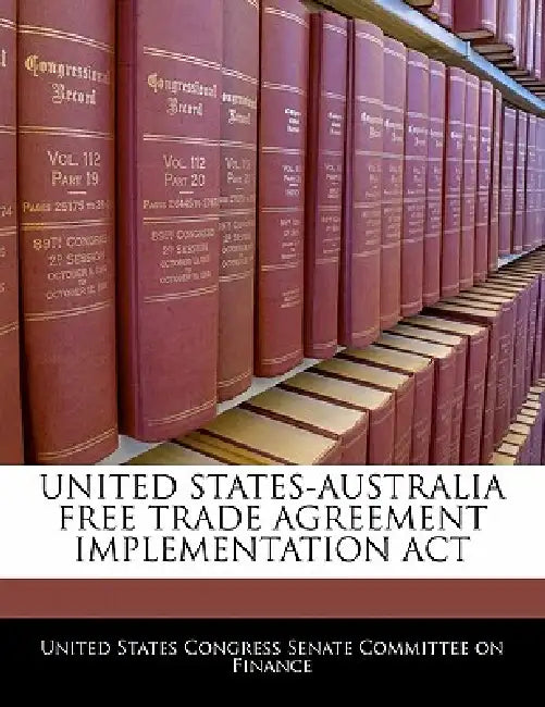 United States-Australia Free Trade Agreement Implementation ACT by United States Congress House of Represen