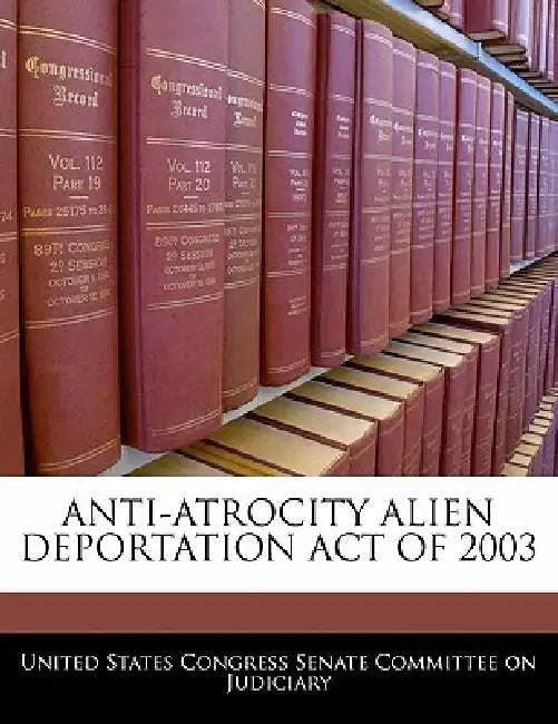 Anti-Atrocity Alien Deportation Act of 2003 by United States Congress Senate Committee