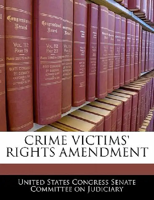 Crime Victims' Rights Amendment by United States Congress Senate Committee