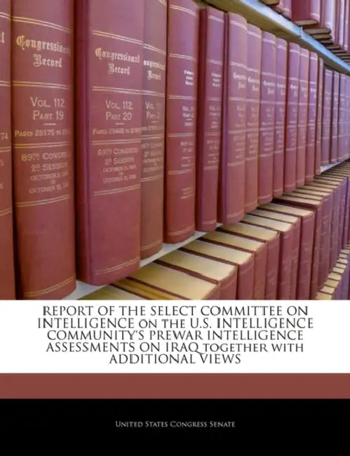 REPORT OF THE SELECT COMMITTEE ON INTELLIGENCE on the U.S. INTELLIGENCE COMMUNITY'S PREWAR INTELLIGENCE ASSESSMENTS ON IRAQ together with ADDITIONAL V by United States Congress Senate