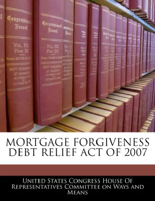 Mortgage Forgiveness Debt Relief Act of 2007 by United States Congress House of Represen