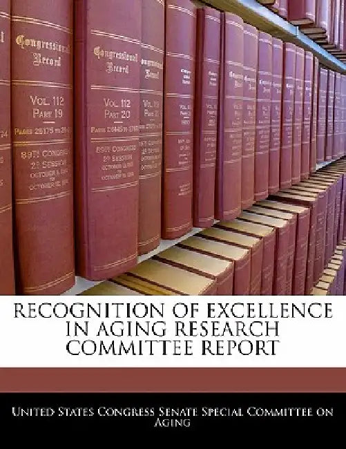 Recognition of Excellence in Aging Research Committee Report by United States Congress Senate Special Co