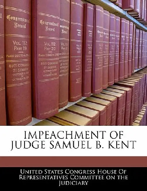 Impeachment of Judge Samuel B. Kent by United States Congress House of Represen