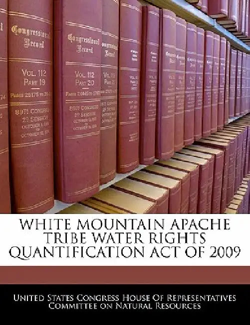 White Mountain Apache Tribe Water Rights Quantification Act of 2009 by United States Congress House of Represen