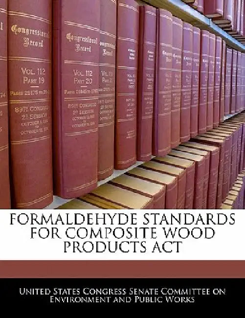 Formaldehyde Standards for Composite Wood Products ACT by United States Congress Senate Committee