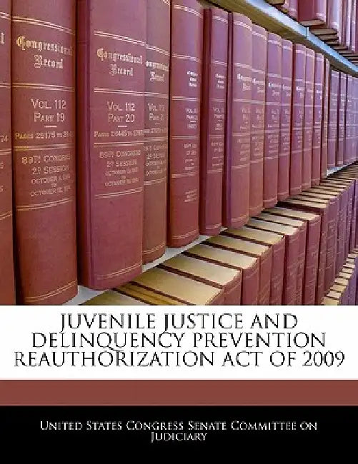 Juvenile Justice and Delinquency Prevention Reauthorization Act of 2009 by United States Congress Senate Committee