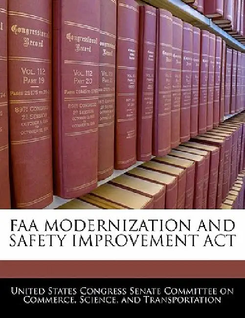 FAA Modernization and Safety Improvement ACT by United States Congress Senate Committee